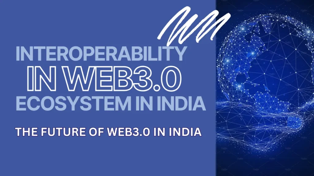 Interoperability in the Web3 Ecosystem in India : The Future of Web3.0 in India